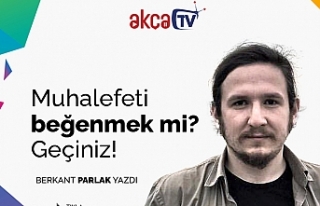 Muhalefeti beğenmek mi? Geçiniz!