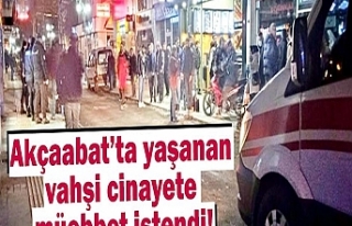 Akçaabat’ta yaşanan vahşi cinayete müebbet istendi!