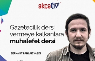Gazetecilik dersi vermeye kalkanlara muhalefet dersi