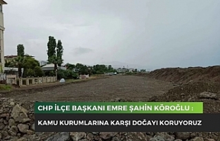 Köroğlu : Kamu kurumlarına karşı doğayı koruyoruz!