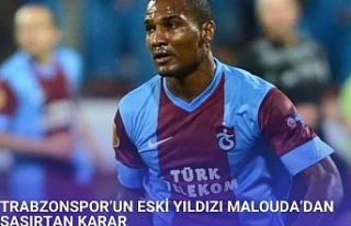 TRABZONSPOR’UN ESKİ YILDIZI MALOUDA’DAN ŞAŞIRTAN...