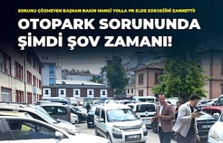 YILLARDIR ÇÖZÜLMEYEN OTOPARK SORUNUNDA “ŞOV”...