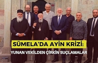 SÜMELA’DA AYİN KRİZİ: YUNAN VEKİLDEN ÇİRKİN...