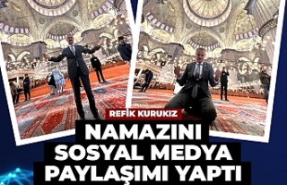 Refik Kurukız namazını sosyal medya paylaşımı...