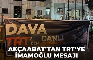 Akçaabat'tan TRT’ye İmamoğlu mesajı
