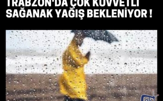 Trabzon'da çok kuvvetli sağanak yağış bekleniyor !