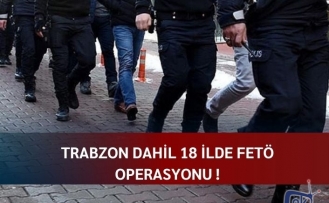 Trabzon dahil 18 ilde FETÖ operasyonu!