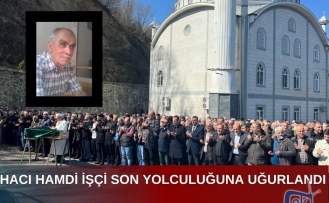 Hacı Hamdi İşçi son yolculuğuna uğurlandı.