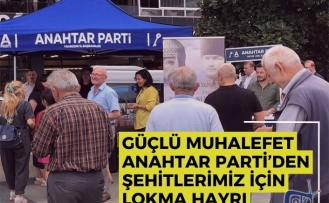 GÜÇLÜ MUHALEFET ANAHTAR PARTİ’DEN ŞEHİTLERİMİZ İÇİN LOKMA HAYRI