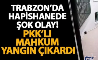 Trabzon’da hapishanede şok olay! PKK’lı mahkum yangın çıkardı