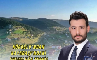 KÖROĞLU'NDAN KAYABAŞI’NDAKİ SUSUZLUĞA TEPKİ!