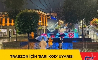 TRABZON İÇİN 'SARI KOD' UYARISI