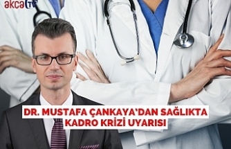 Dr. Mustafa Çankaya’dan Sağlıkta Kadro Krizi Uyarısı