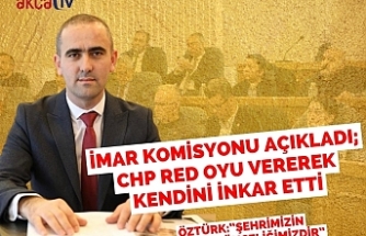 İMAR KOMİSYONU AÇIKLADI; CHP RED OYU VEREREK KENDİNİ İNKAR ETTİ