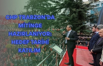 CHP Trabzon’da Mitinge Hazırlanıyor: Hedef Tarihi Katılım