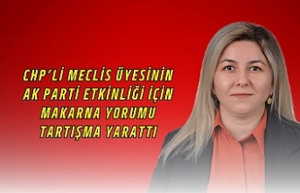 CHP’li Meclis Üyesinin AK Parti Etkinliği İçin Makarna Yorumu Tartışma Yarattı