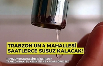 Trabzon'un 4 Mahallesi Saatlerce Susuz Kalacak!