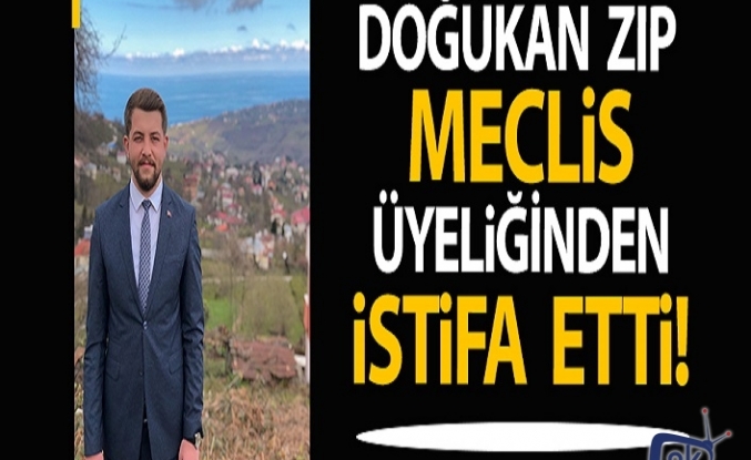 Doğukan Zıp : Meclis Üyeliği görevimden istifa etmiş bulunmaktayım