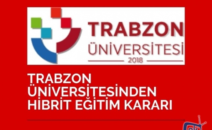 Trabzon Üniversitesi’nden ‘hibrit eğitim’ kararı