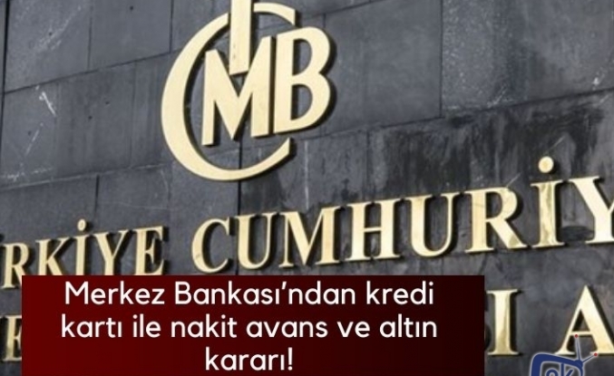 Merkez Bankası’ndan kredi kartı ile nakit avans ve altın kararı!