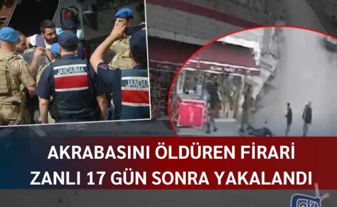 Akrabasını öldüren firari zanlı 17 gün sonra yakalandı