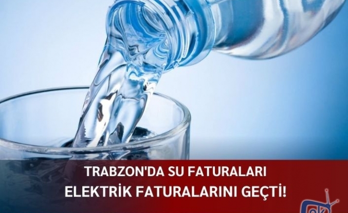 Trabzon'da su faturaları elektrik faturalarını geçti!