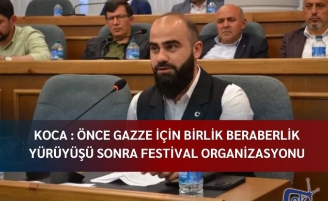 Koca : Önce Gazze için birlik beraberlik yürüyüşü sonra festival organizasyonu
