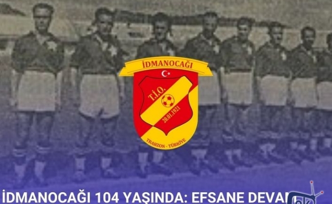 İDMANOCAĞI 104 YAŞINDA: EFSANE DEVAM EDİYOR