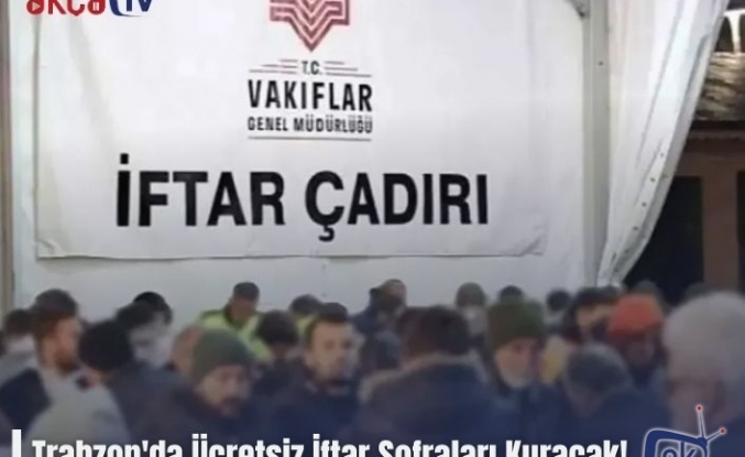 Trabzon'da Ücretsiz İftar Sofraları Kuracak!