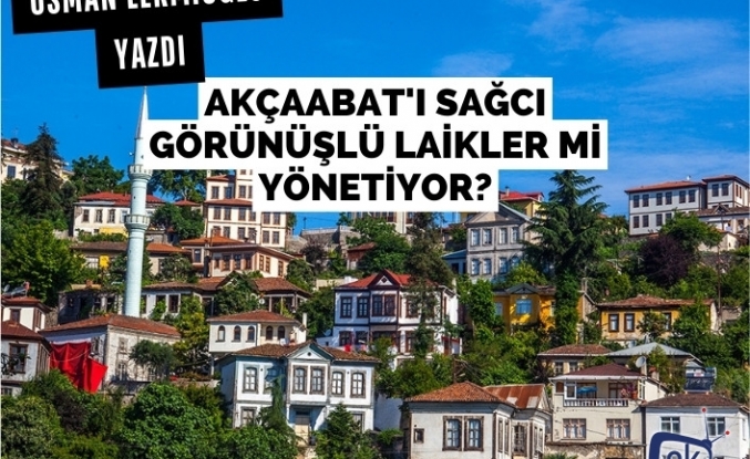 Akçaabat'ı sağcı görünüşlü laikler mi yönetiyor?