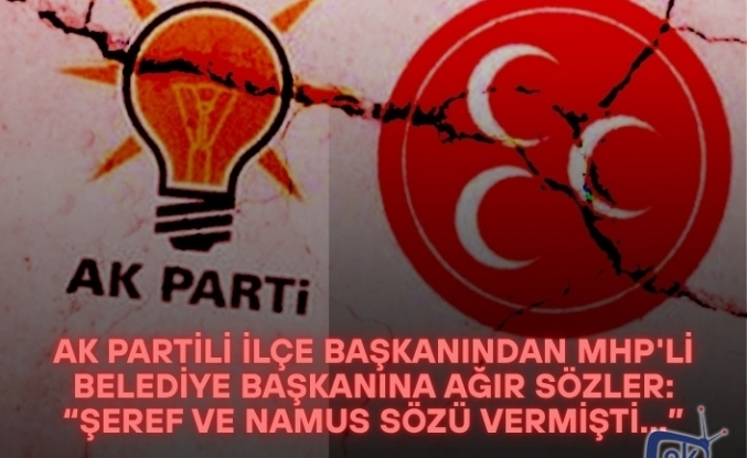AK Partili ilçe başkanından MHP'li belediye başkanına ağır sözler: “Şeref ve namus sözü vermişti...”