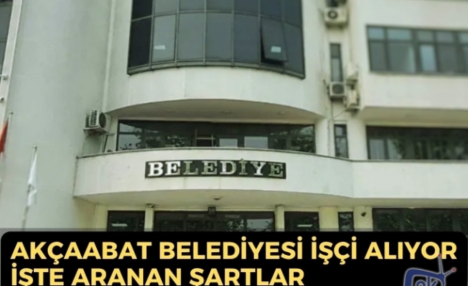 Akçaabat Belediyesi işçi alıyor