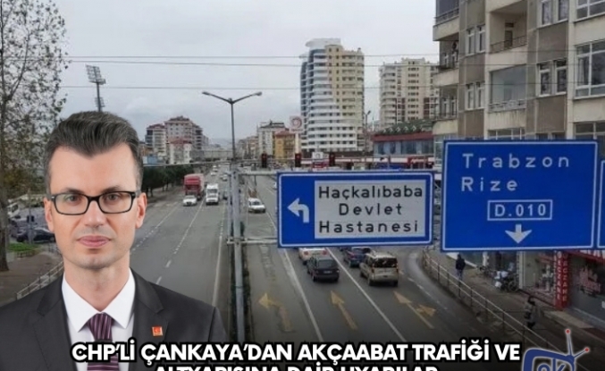 CHP’li Çankaya’dan Akçaabat Trafiği ve Altyapısına Dair Uyarılar