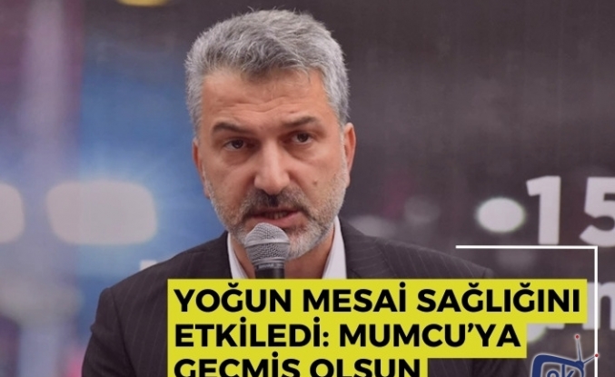 Yoğun Mesai Sağlığını Etkiledi: Mumcu’ya Geçmiş Olsun