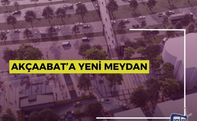 AKÇAABAT’A YENİ MEYDAN
