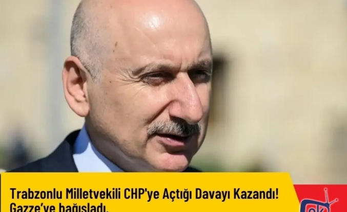 Trabzonlu Milletvekili CHP'ye Açtığı Davayı Kazandı! Gazze’ye bağışladı.