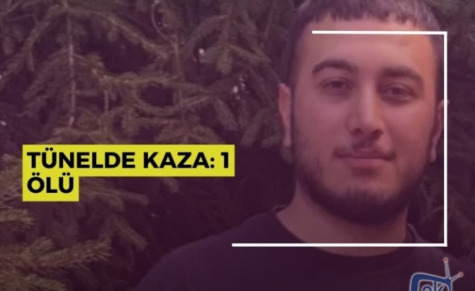 TÜNELDE KAZA: 1 ÖLÜ