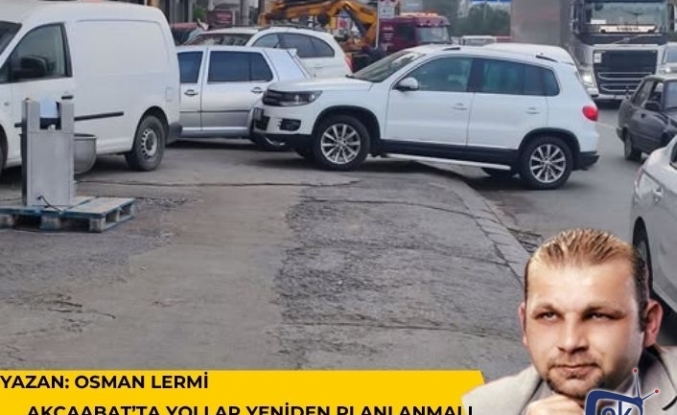 Akçaabat’ta Yollar Yeniden Planlanmalı
