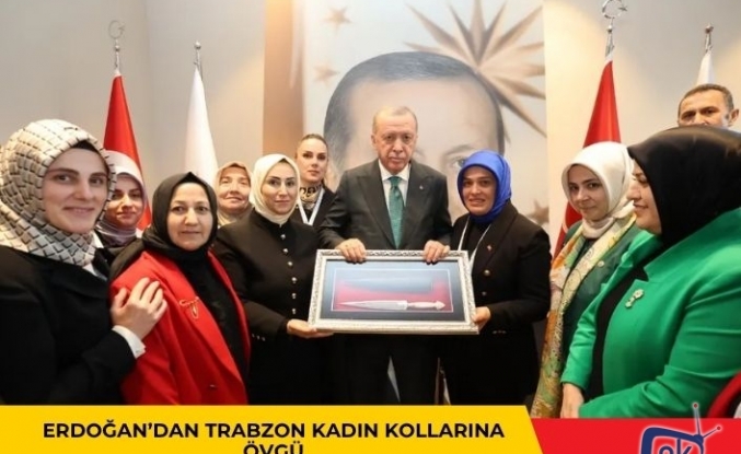 ERDOĞAN’DAN TRABZON KADIN KOLLARINA ÖVGÜ