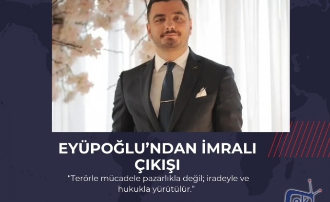 EYÜPOĞLU’NDAN İMRALI ÇIKIŞI