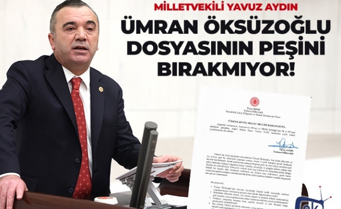 Milletvekili Aydın, Ümran Öksüzoğlu dosyasının peşini bırakmıyor!