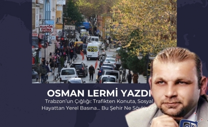 Trabzon’un Çığlığı: Trafikten Konuta, Sosyal Hayattan Yerel Basına… Bu Şehir Ne Söylüyor?