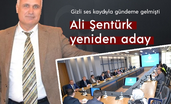 Etik dışı gizli kayıtla gündeme gelen Ali Şentürk yeniden aday