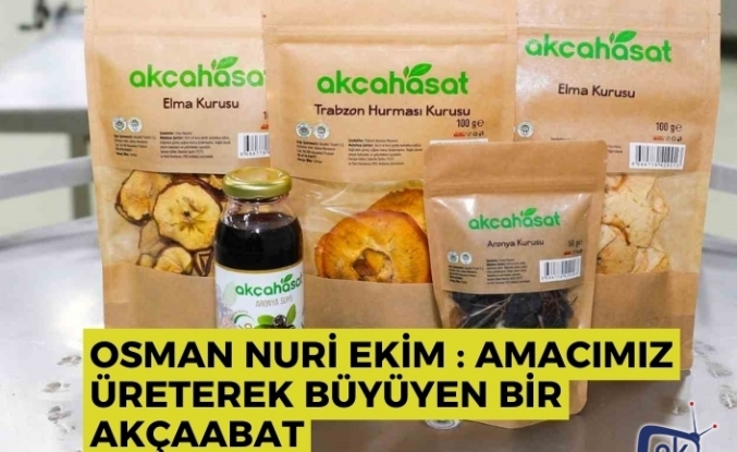 Osman Nuri Ekim : Amacımız üreterek büyüyen bir Akçaabat
