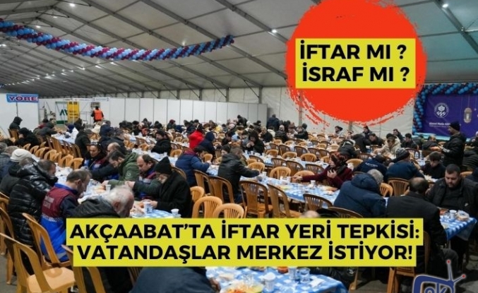 Akçaabat’ta İftar Yeri Tepkisi: Vatandaşlar Merkez İstiyor