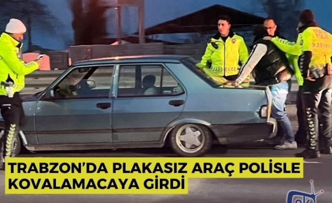 Trabzon’da Plakasız Araç Polisle Kovalamacaya Girdi