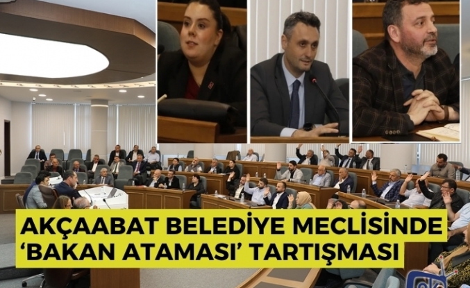 AKÇAABAT BELEDİYE MECLİSİNDE ‘BAKAN ATAMASI’ TARTIŞMASI