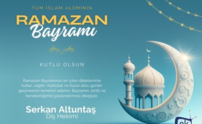 Diş Hekimi Serkan Altuntaş'ın Ramazan Bayramı mesajı