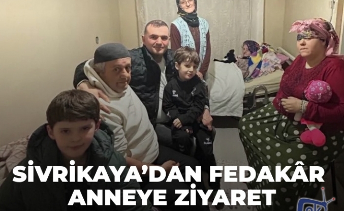 SİVRİKAYA’DAN FEDAKÂR ANNEYE ZİYARET