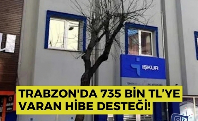 Trabzon'da 735 bin TL’ye varan hibe desteği!
